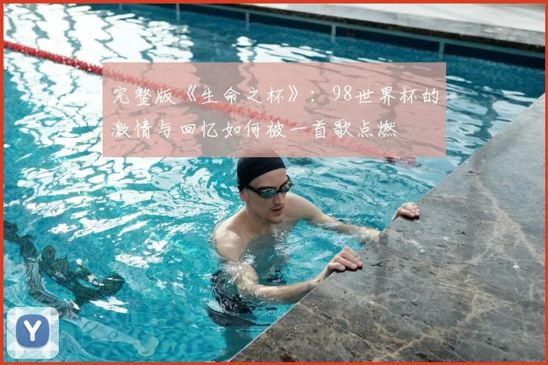 完整版《生命之杯》:98世界杯的激情与回忆如何被一首歌点燃