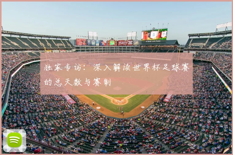 独家专访：深入解读世界杯足球赛的总天数与赛制