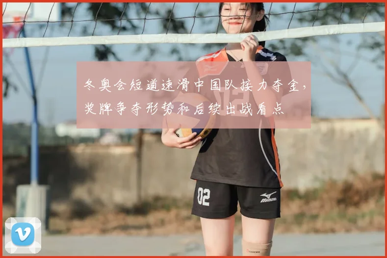 冬奥会短道速滑中国队接力夺金，奖牌争夺形势和后续出战看点