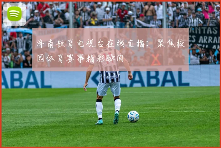 济南教育电视台在线直播：聚焦校园体育赛事精彩瞬间