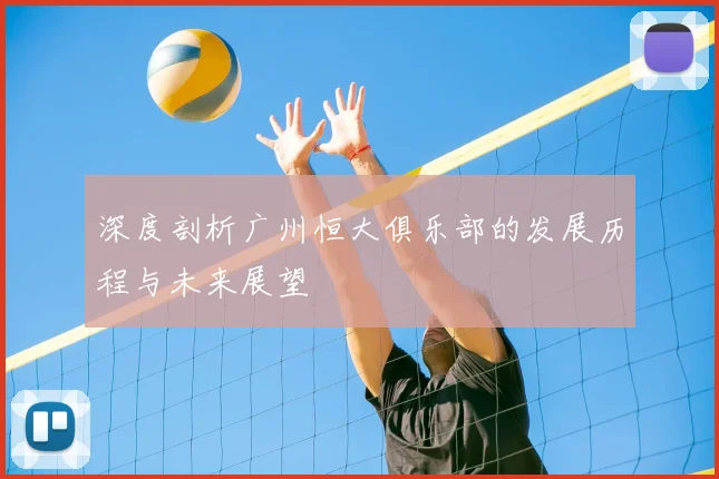 深度剖析广州恒大俱乐部的发展历程与未来展望