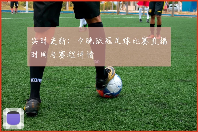 实时更新：今晚欧冠足球比赛直播时间与赛程详情